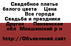 Свадебное платье белого цвета  › Цена ­ 10 000 - Все города Свадьба и праздники » Другое   . Пензенская обл.,Мокшанский р-н